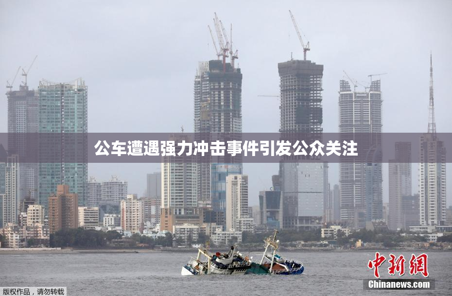 公车遭遇强力冲击事件引发公众关注
