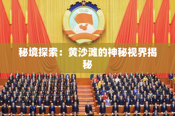 秘境探索：黄沙滩的神秘视界揭秘