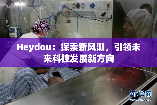 Heydou：探索新风潮，引领未来科技发展新方向
