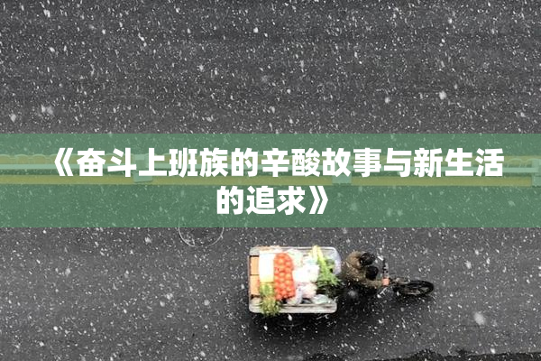 《奋斗上班族的辛酸故事与新生活的追求》