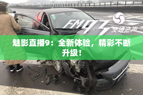 魅影直播9：全新体验，精彩不断升级！