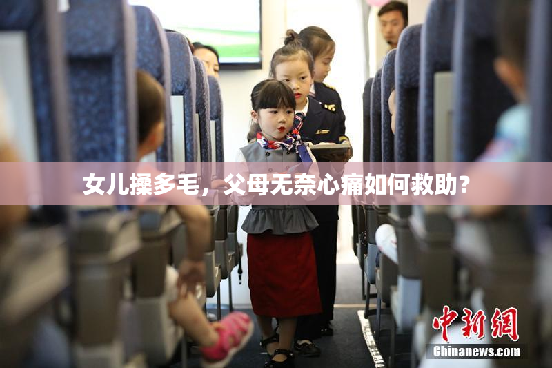女儿搡多毛，父母无奈心痛如何救助？