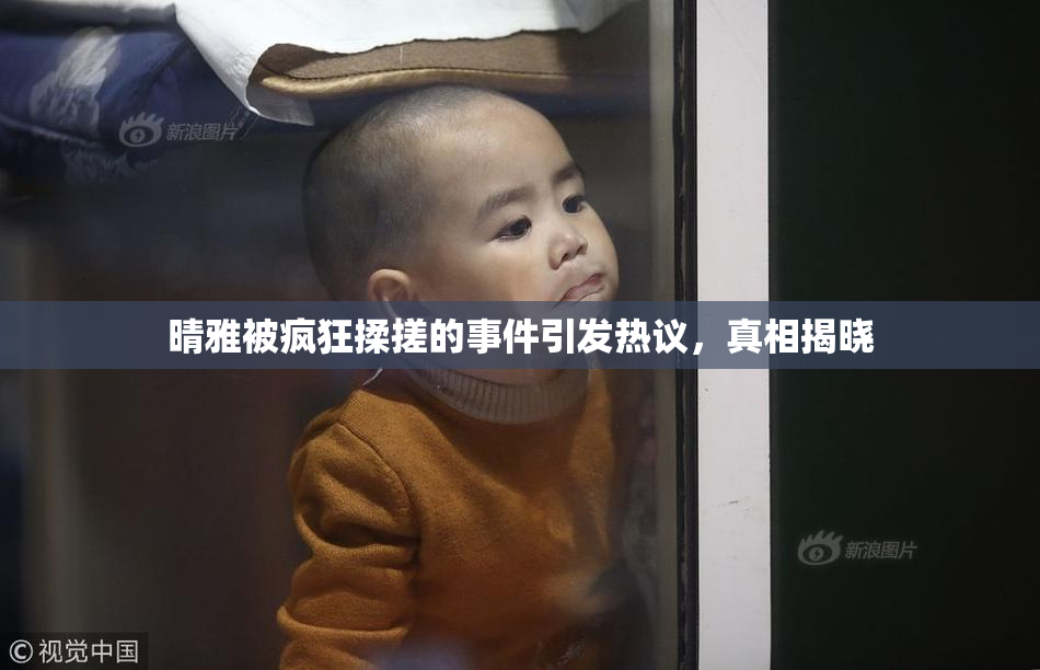 晴雅被疯狂揉搓的事件引发热议，真相揭晓