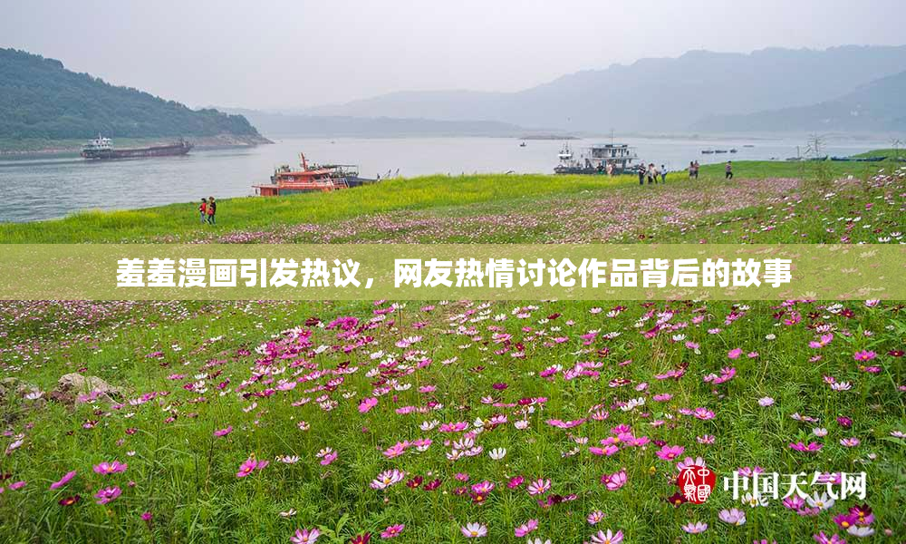 羞羞漫画引发热议，网友热情讨论作品背后的故事
