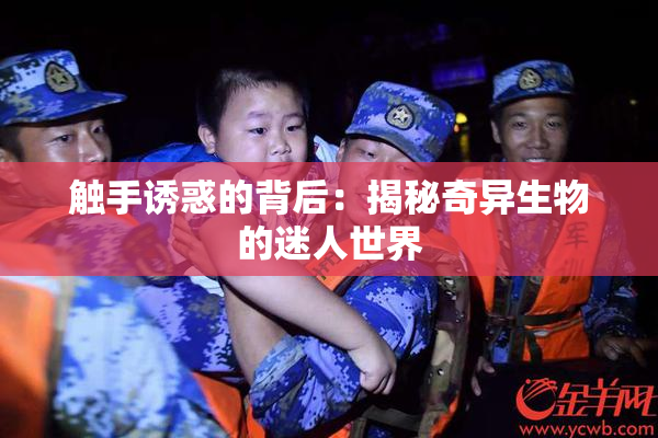 触手诱惑的背后：揭秘奇异生物的迷人世界