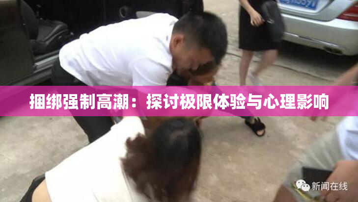 捆绑强制高潮：探讨极限体验与心理影响