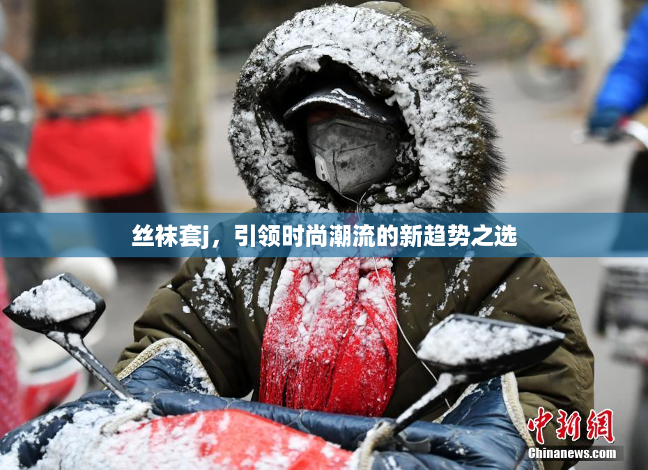 丝袜套j，引领时尚潮流的新趋势之选