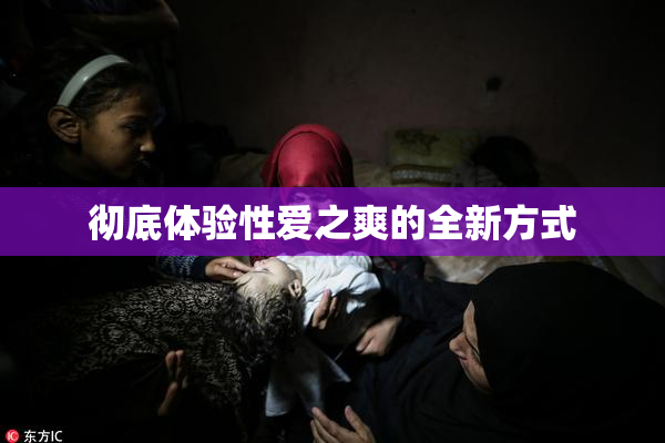 彻底体验性爱之爽的全新方式