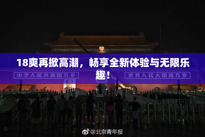 18爽再掀高潮，畅享全新体验与无限乐趣！