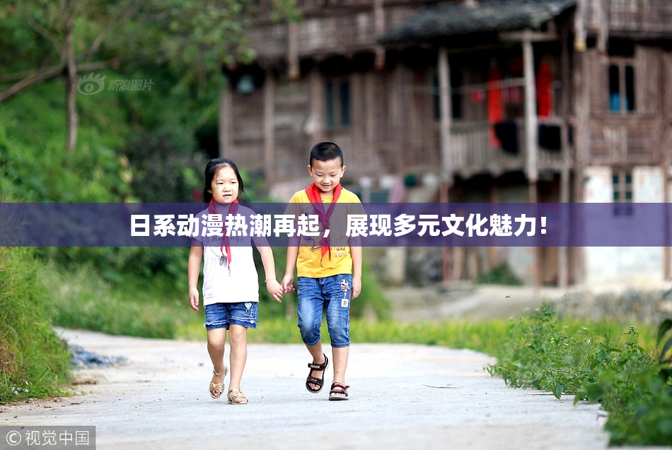 日系动漫热潮再起，展现多元文化魅力！