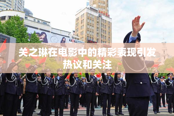 关之琳在电影中的精彩表现引发热议和关注