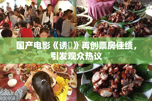 国产电影《诱奷》再创票房佳绩，引发观众热议
