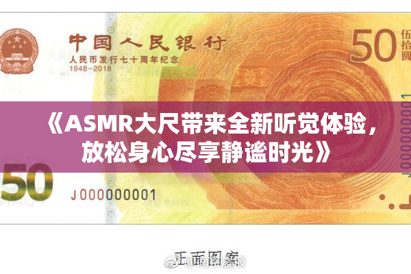 《ASMR大尺带来全新听觉体验，放松身心尽享静谧时光》
