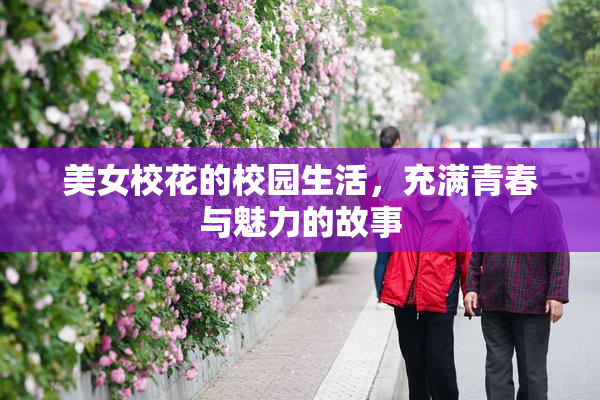 美女校花的校园生活，充满青春与魅力的故事