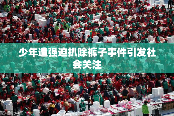 少年遭强迫扒除裤子事件引发社会关注