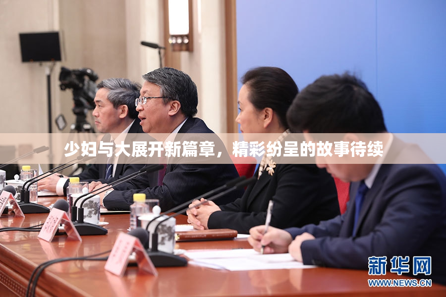 少妇与大展开新篇章，精彩纷呈的故事待续
