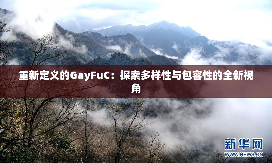 重新定义的GayFuC：探索多样性与包容性的全新视角
