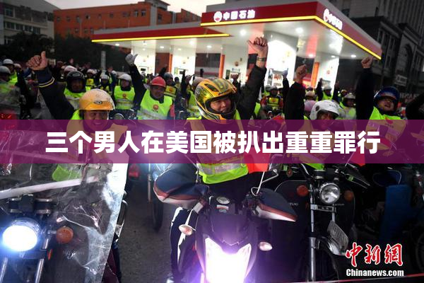 三个男人在美国被扒出重重罪行