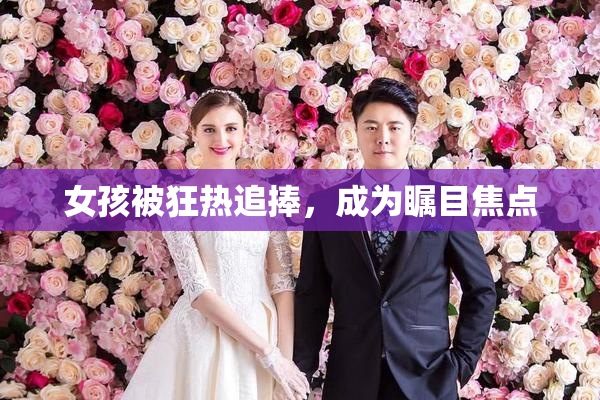 女孩被狂热追捧，成为瞩目焦点