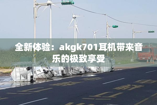 全新体验：akgk701耳机带来音乐的极致享受