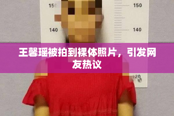 王馨瑶被拍到裸体照片，引发网友热议