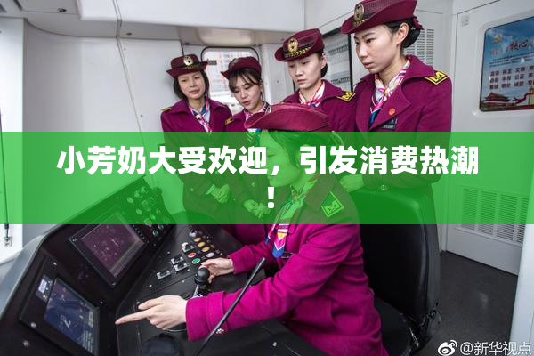 小芳奶大受欢迎，引发消费热潮！