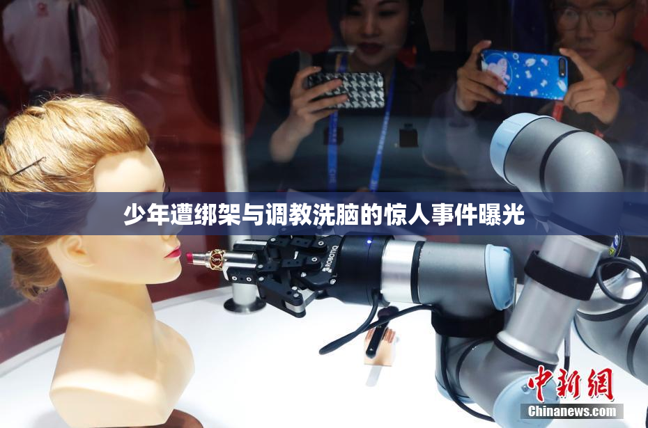 少年遭绑架与调教洗脑的惊人事件曝光