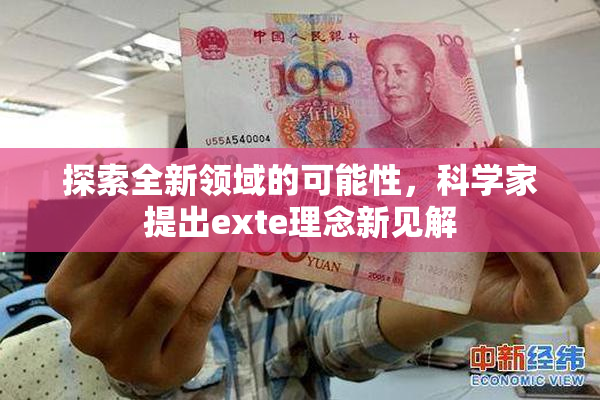 探索全新领域的可能性，科学家提出exte理念新见解