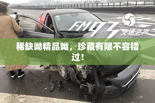 稀缺呦精品呦，珍藏有限不容错过！