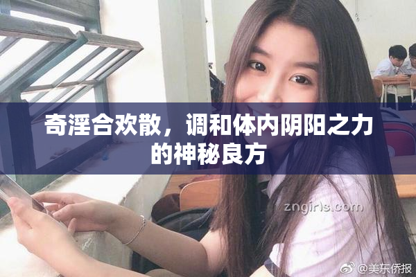 奇淫合欢散，调和体内阴阳之力的神秘良方