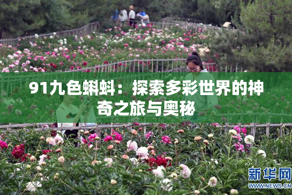 91九色蝌蚪：探索多彩世界的神奇之旅与奥秘