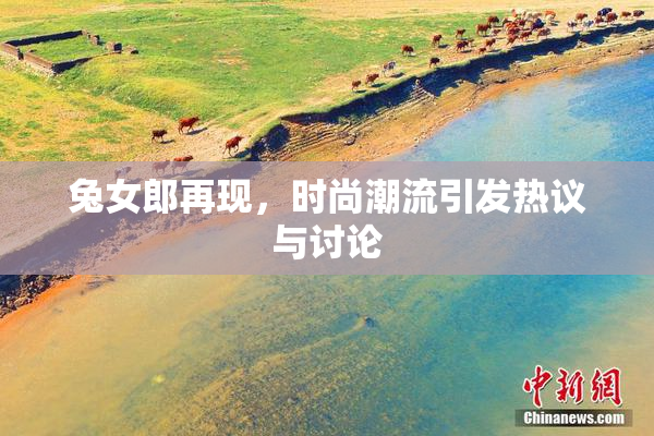 兔女郎再现，时尚潮流引发热议与讨论