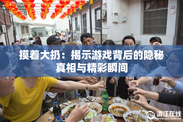 摸着大扔：揭示游戏背后的隐秘真相与精彩瞬间
