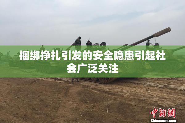 捆绑挣扎引发的安全隐患引起社会广泛关注
