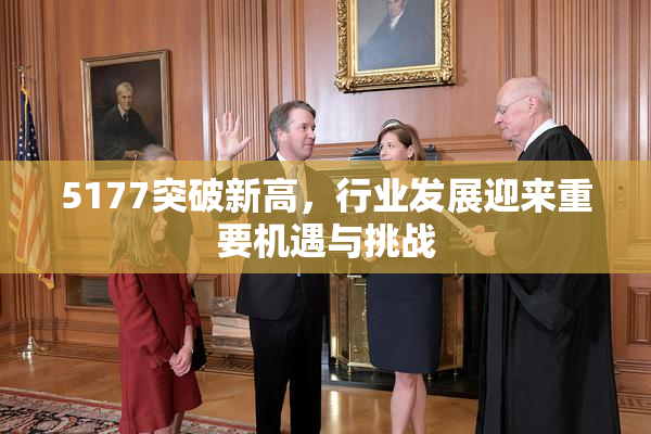 5177突破新高，行业发展迎来重要机遇与挑战