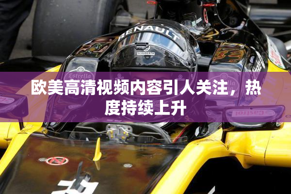 欧美高清视频内容引人关注，热度持续上升