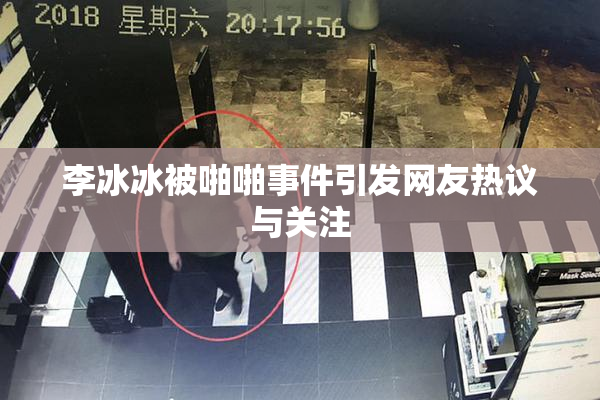 李冰冰被啪啪事件引发网友热议与关注