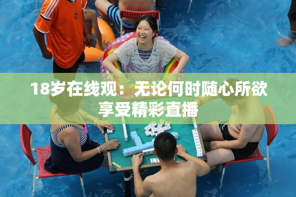 18岁在线观：无论何时随心所欲享受精彩直播