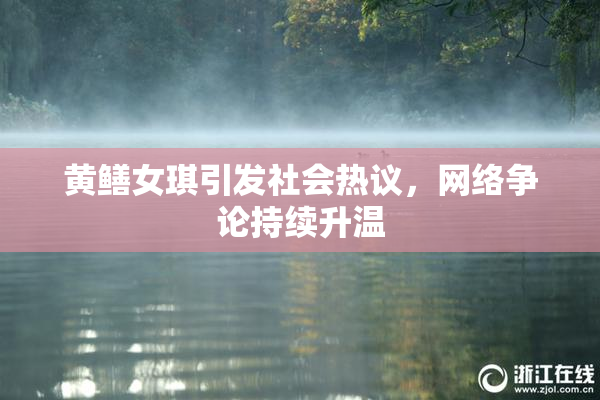 黄鳝女琪引发社会热议，网络争论持续升温