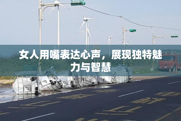 女人用嘴表达心声，展现独特魅力与智慧