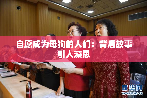 自愿成为母狗的人们：背后故事引人深思