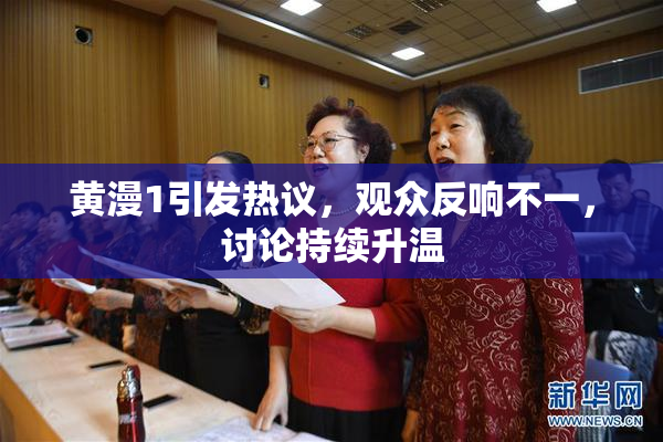 黄漫1引发热议，观众反响不一，讨论持续升温