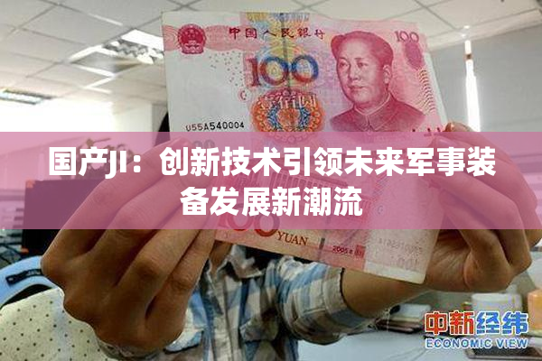 国产JI：创新技术引领未来军事装备发展新潮流