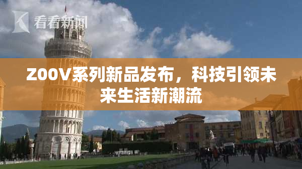 Z00V系列新品发布，科技引领未来生活新潮流