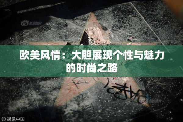 欧美风情：大胆展现个性与魅力的时尚之路
