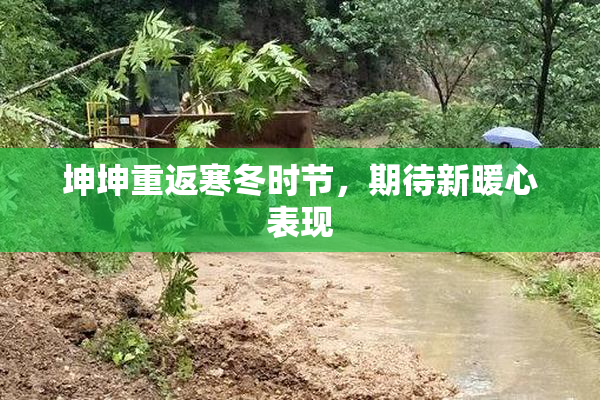 坤坤重返寒冬时节，期待新暖心表现