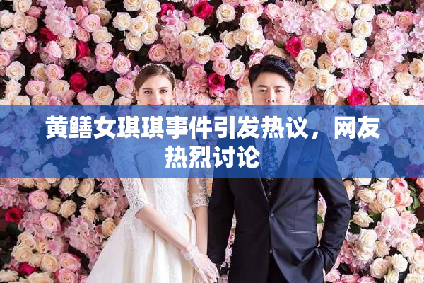 黄鳝女琪琪事件引发热议，网友热烈讨论