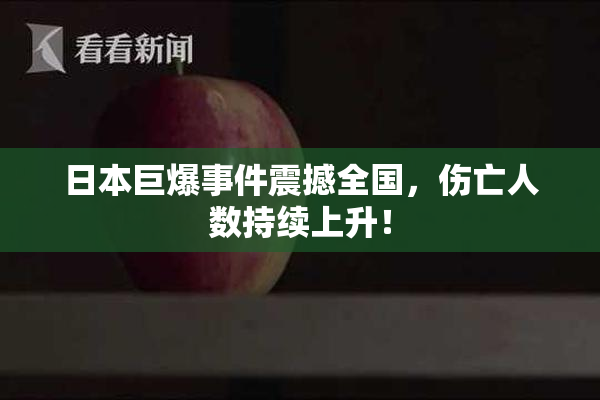 日本巨爆事件震撼全国，伤亡人数持续上升！