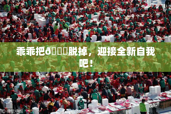 乖乖把👙脱掉，迎接全新自我吧！