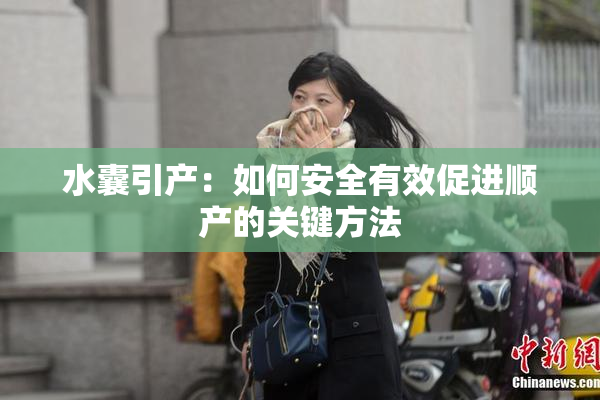 水囊引产：如何安全有效促进顺产的关键方法